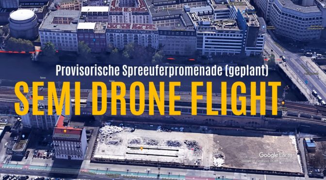 Unser Spreeufer und die geplante „Spreepromenade“ im Semi-Drohnen-Flug